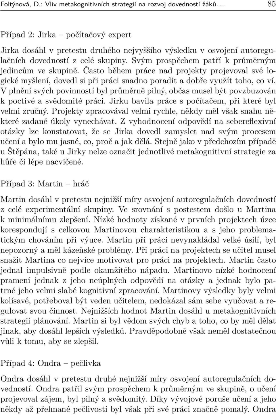 Často během práce nad projekty projevoval své logické myšlení, dovedl si při práci snadno poradit a dobře využít toho, co ví.