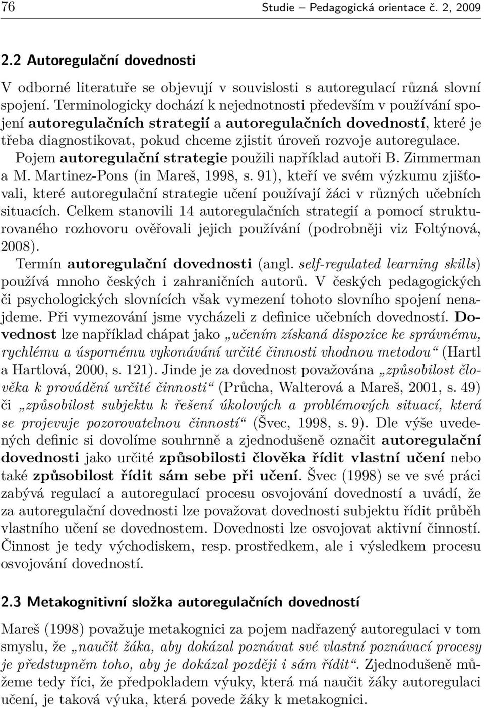 autoregulace. Pojem autoregulační strategie použili například autoři B. Zimmerman a M. Martinez-Pons (in Mareš, 1998, s.