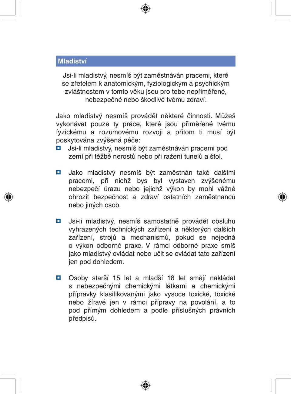 Můžeš vykonávat pouze ty práce, které jsou přiměřené tvému fyzickému a rozumovému rozvoji a přitom ti musí být poskytována zvýšená péče: Jsi-li mladistvý, nesmíš být zaměstnáván pracemi pod zemí při