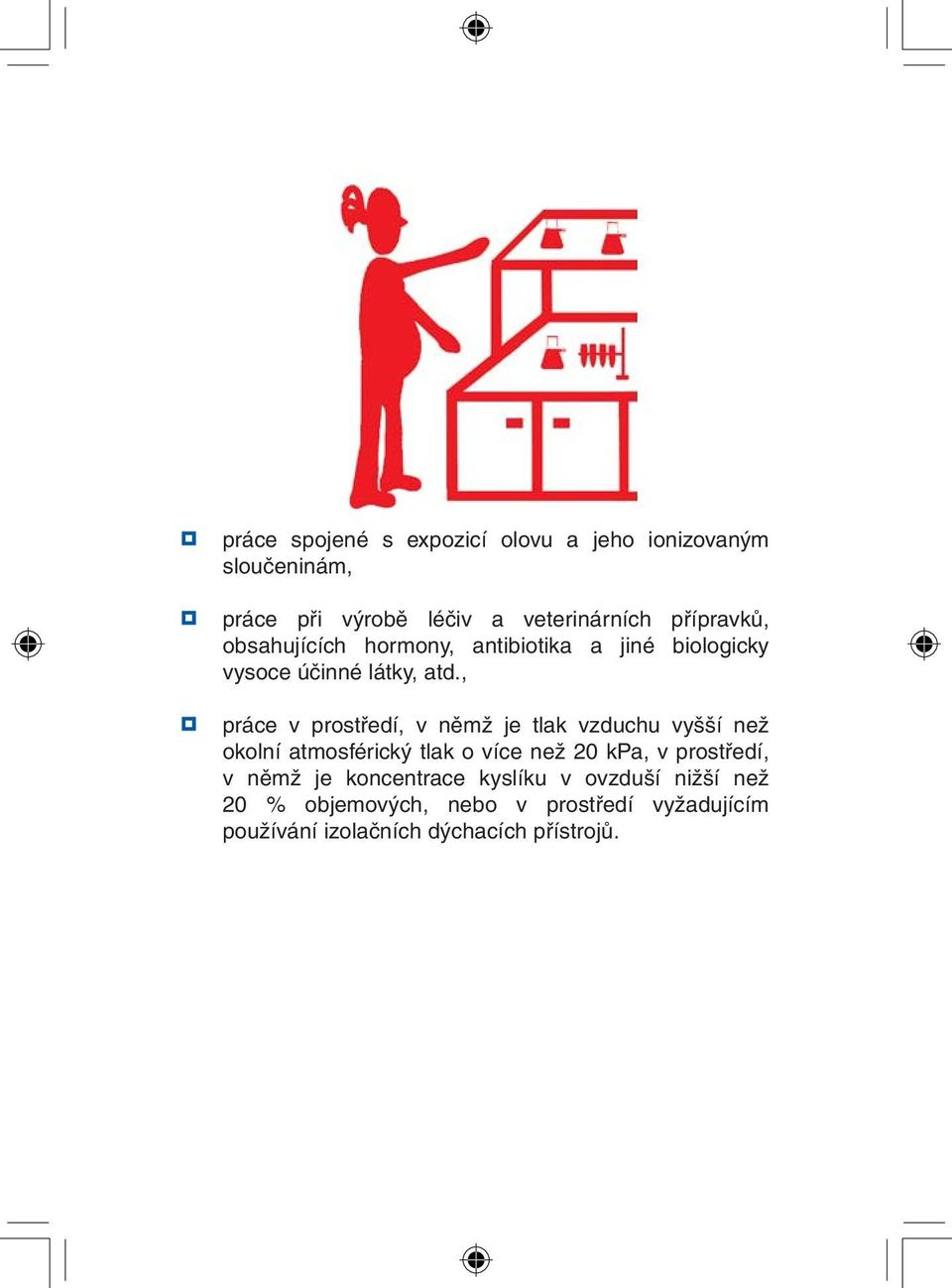 , práce v prostředí, v němž je tlak vzduchu vyšší než okolní atmosférický tlak o více než 20 kpa, v