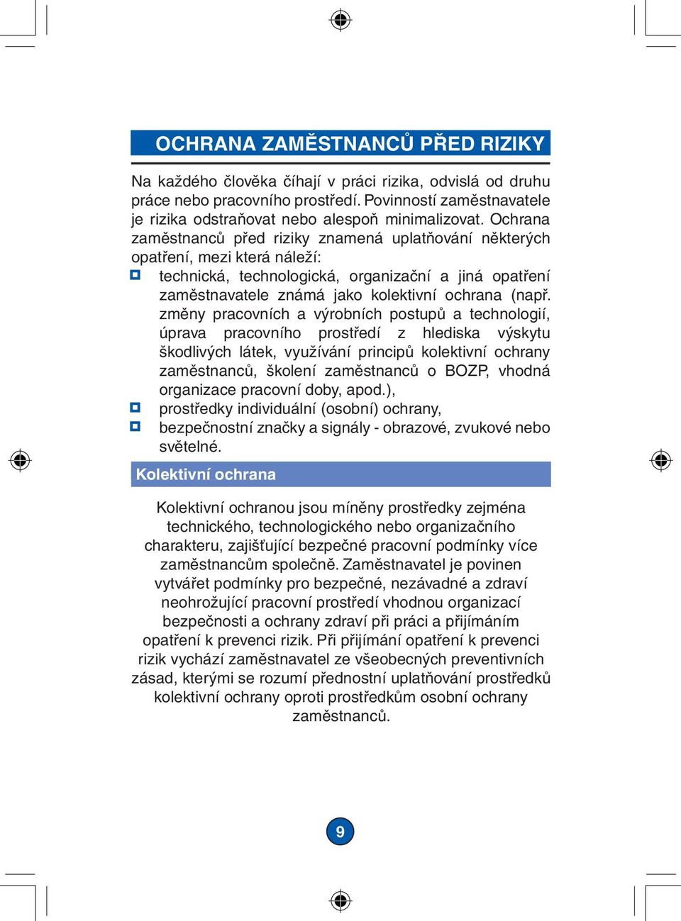 změny pracovních a výrobních postupů a technologií, úprava pracovního prostředí z hlediska výskytu škodlivých látek, využívání principů kolektivní ochrany zaměstnanců, školení zaměstnanců o BOZP,