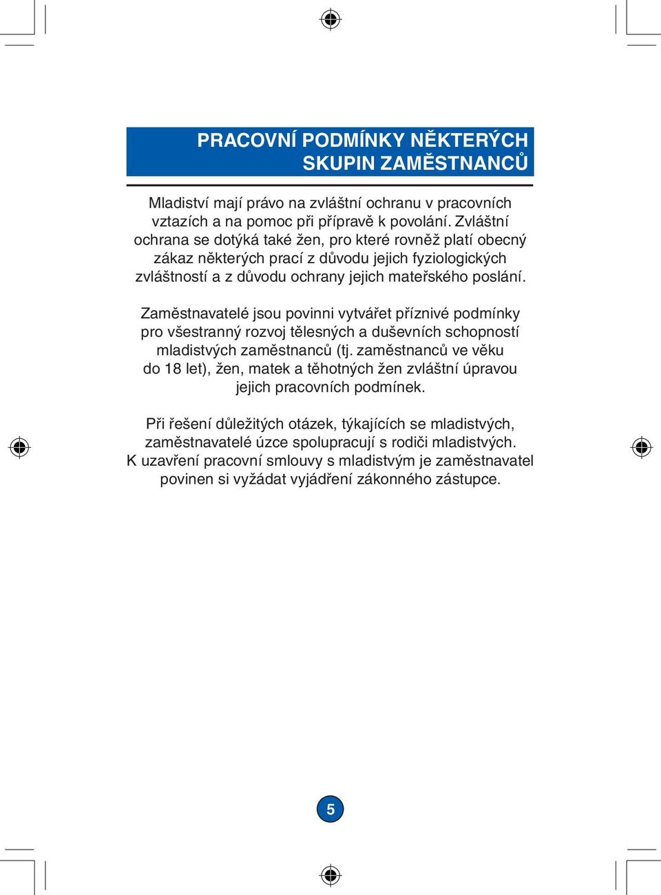 Zaměstnavatelé jsou povinni vytvářet příznivé podmínky pro všestranný rozvoj tělesných a duševních schopností mladistvých zaměstnanců (tj.