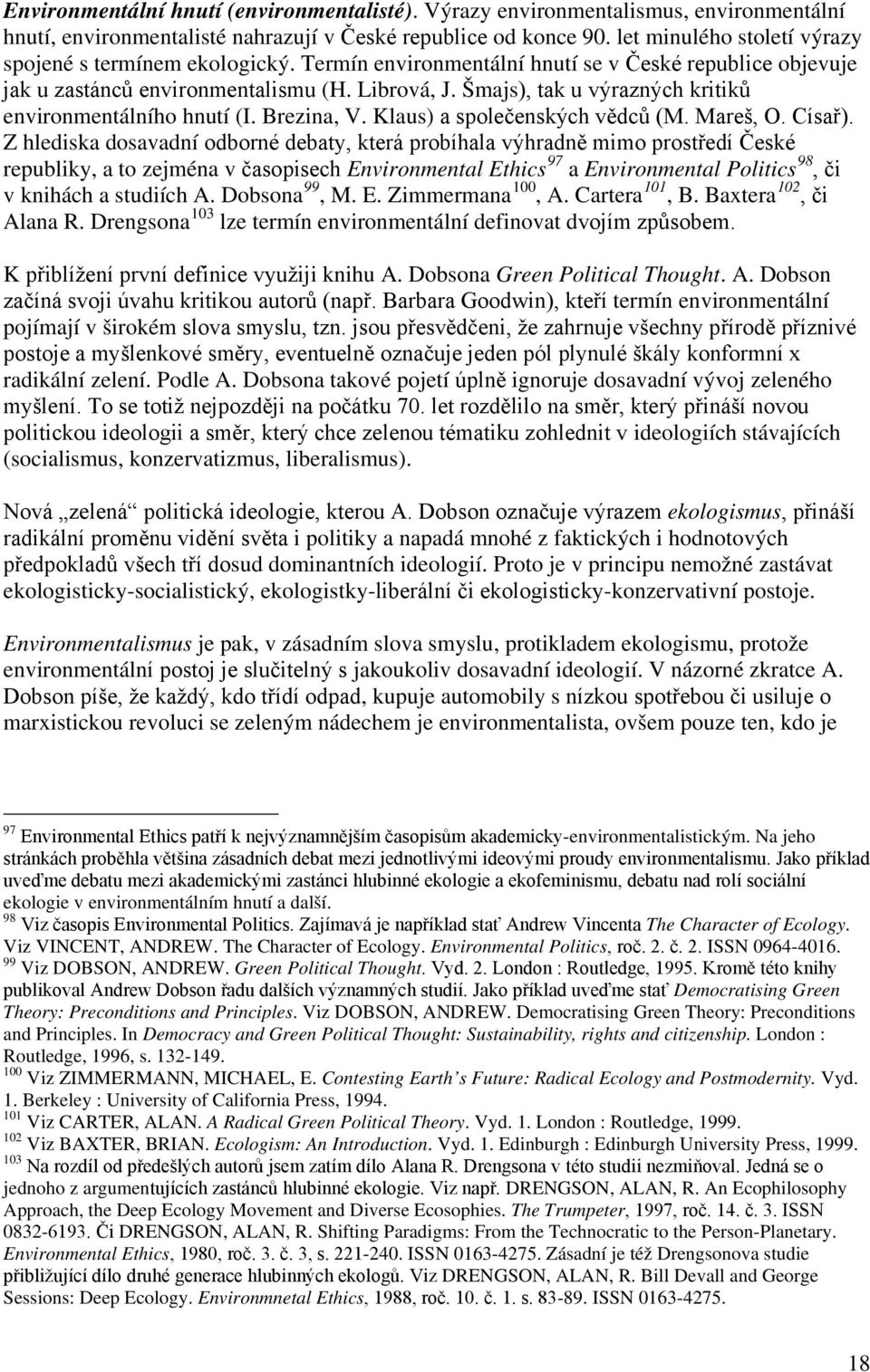 Šmajs), tak u výrazných kritiků environmentálního hnutí (I. Brezina, V. Klaus) a společenských vědců (M. Mareš, O. Císař).