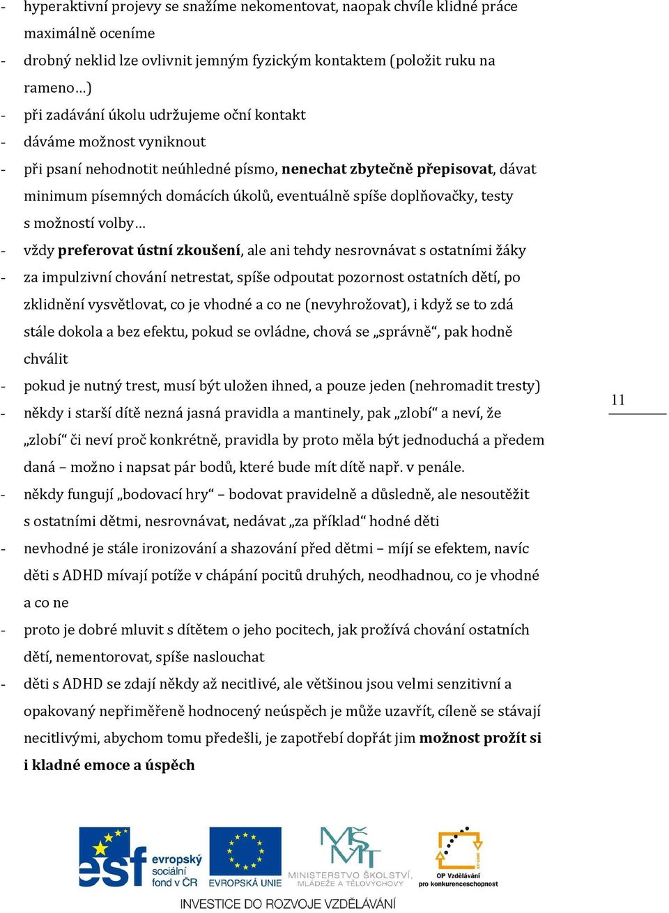 možností volby - vždy preferovat ústní zkoušení, ale ani tehdy nesrovnávat s ostatními žáky - za impulzivní chování netrestat, spíše odpoutat pozornost ostatních dětí, po zklidnění vysvětlovat, co je