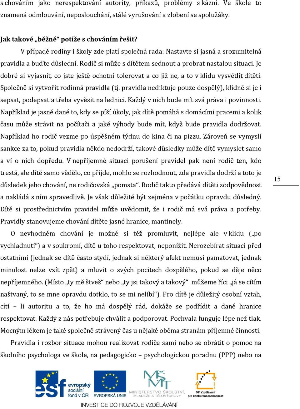 Je dobré si vyjasnit, co jste ještě ochotni tolerovat a co již ne, a to v klidu vysvětlit dítěti. Společně si vytvořit rodinná pravidla (tj.