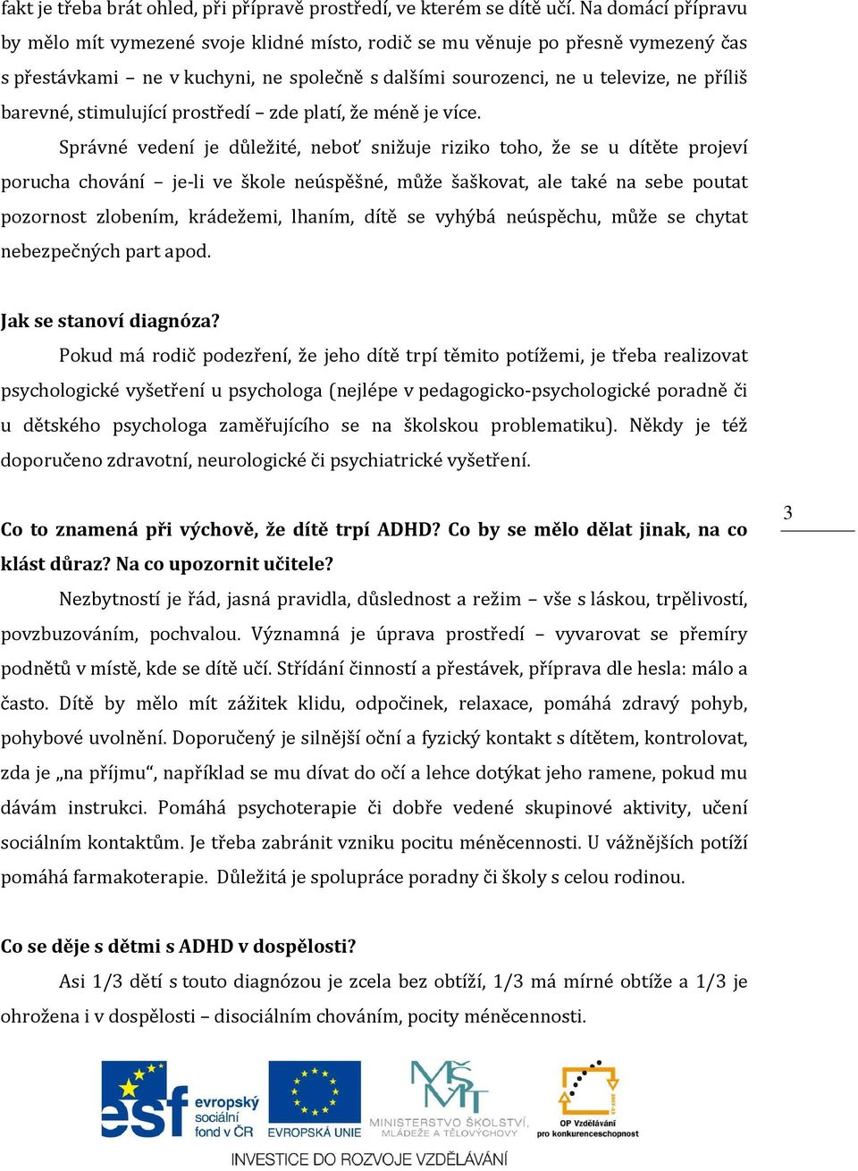 stimulující prostředí zde platí, že méně je více.