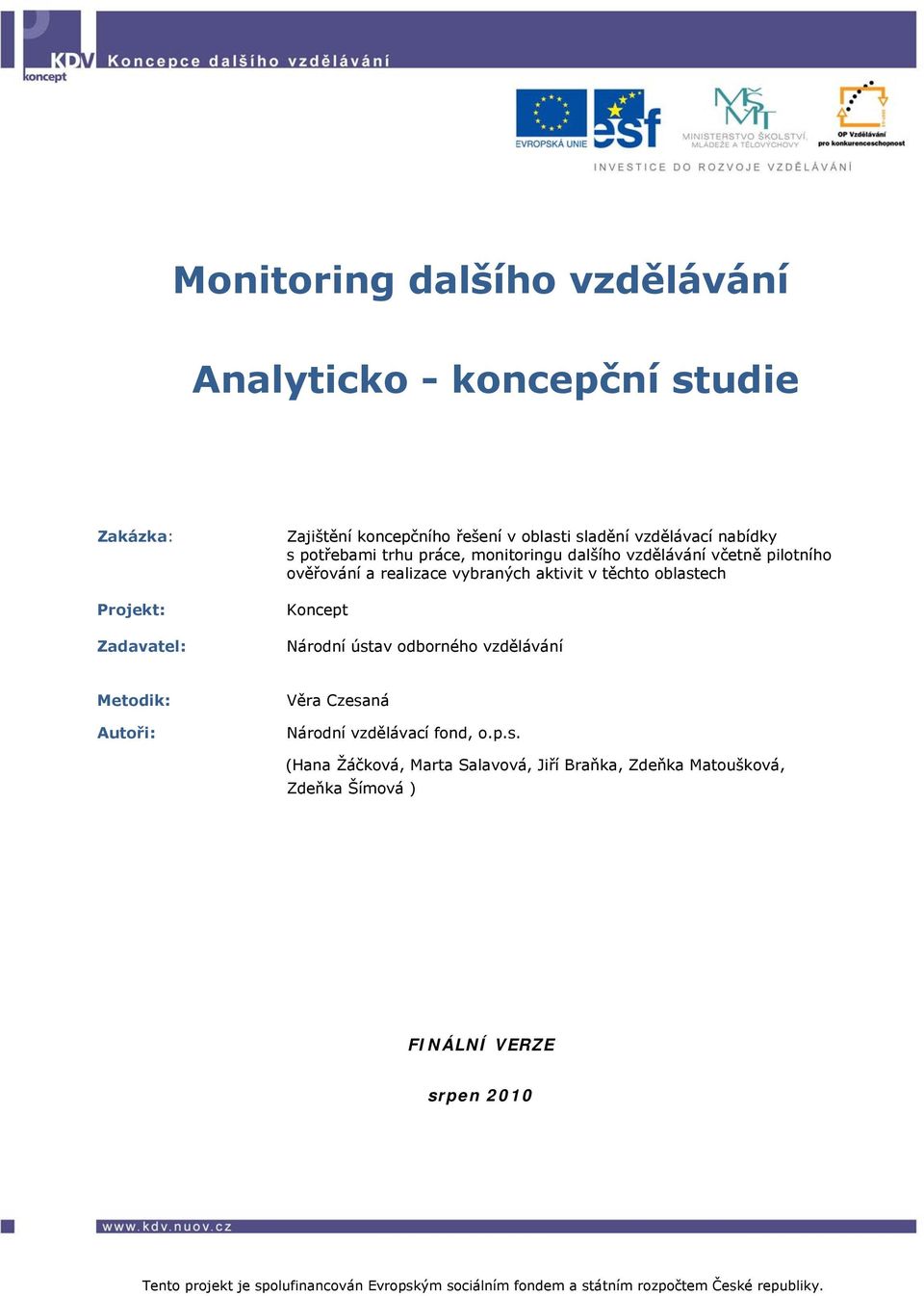 realizace vybraných aktivit v těchto oblastech Koncept Národní ústav odborného vzdělávání Metodik: Autoři: Věra Czesaná