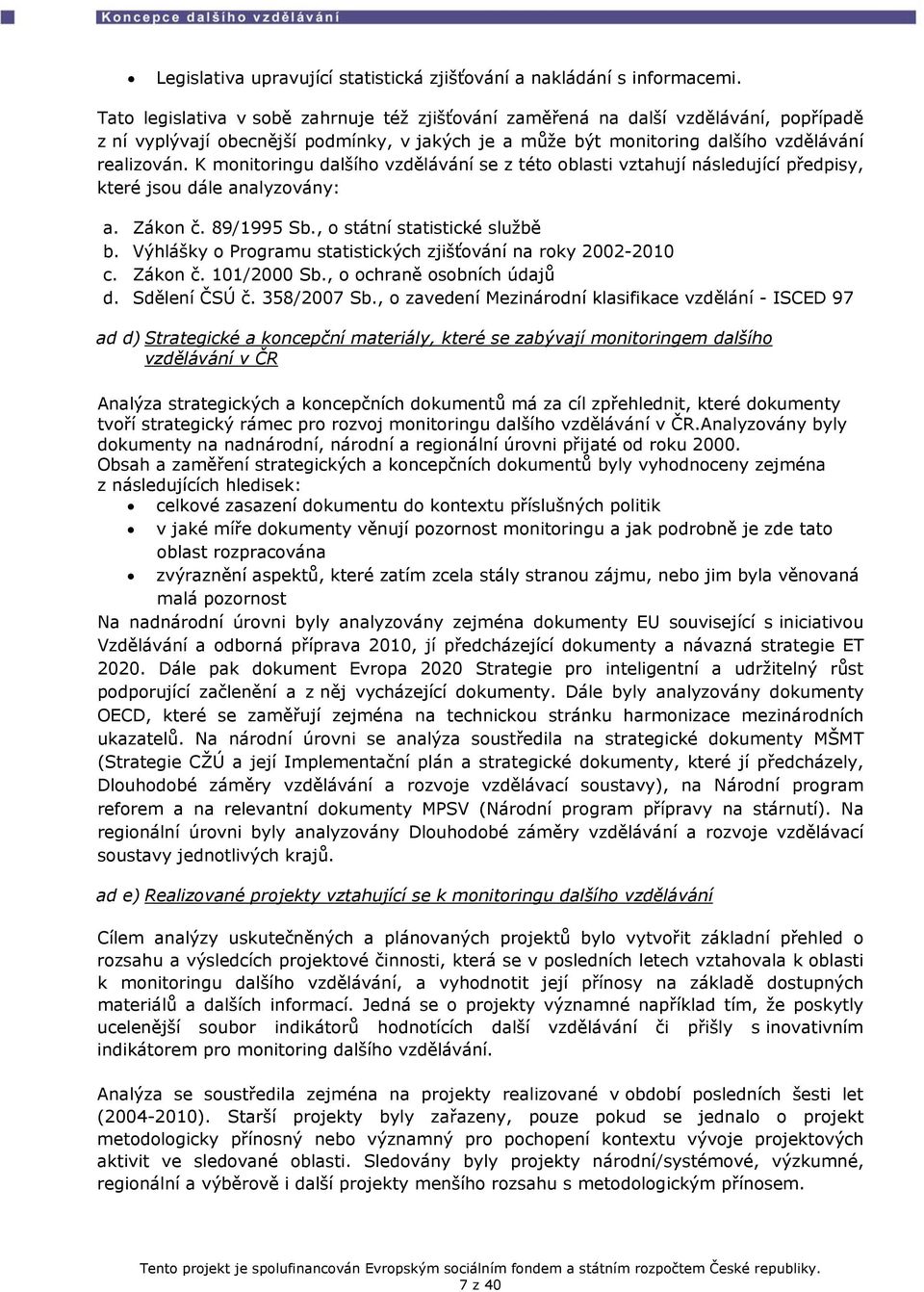 K monitoringu dalšího vzdělávání se z této oblasti vztahují následující předpisy, které jsou dále analyzovány: a. Zákon č. 89/1995 Sb., o státní statistické službě b.