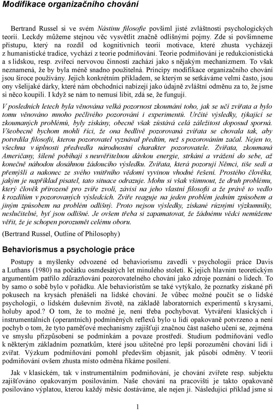 Teorie podmiňování je redukcionistická a s lidskou, resp. zvířecí nervovou činností zachází jako s nějakým mechanizmem. To však neznamená, že by byla méně snadno použitelná.