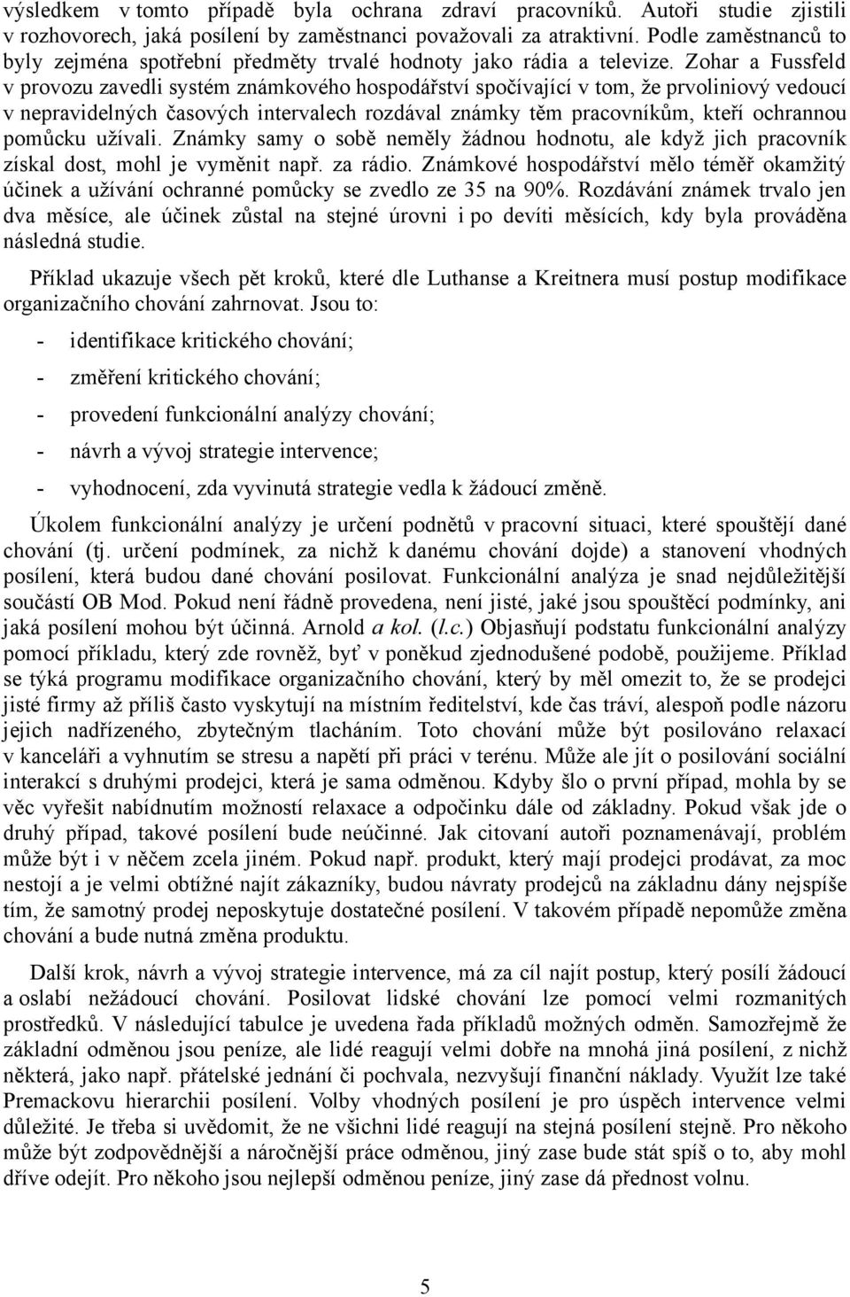 Zohar a Fussfeld v provozu zavedli systém známkového hospodářství spočívající v tom, že prvoliniový vedoucí v nepravidelných časových intervalech rozdával známky těm pracovníkům, kteří ochrannou