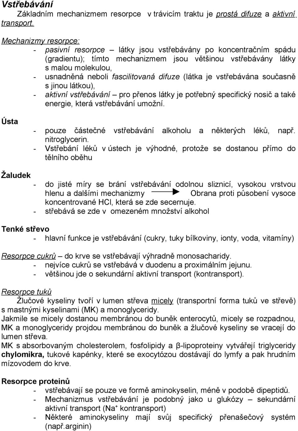 fascilitovaná difuze (látka je vstřebávána současně s jinou látkou), - aktivní vstřebávání pro přenos látky je potřebný specifický nosič a také energie, která vstřebávání umožní.