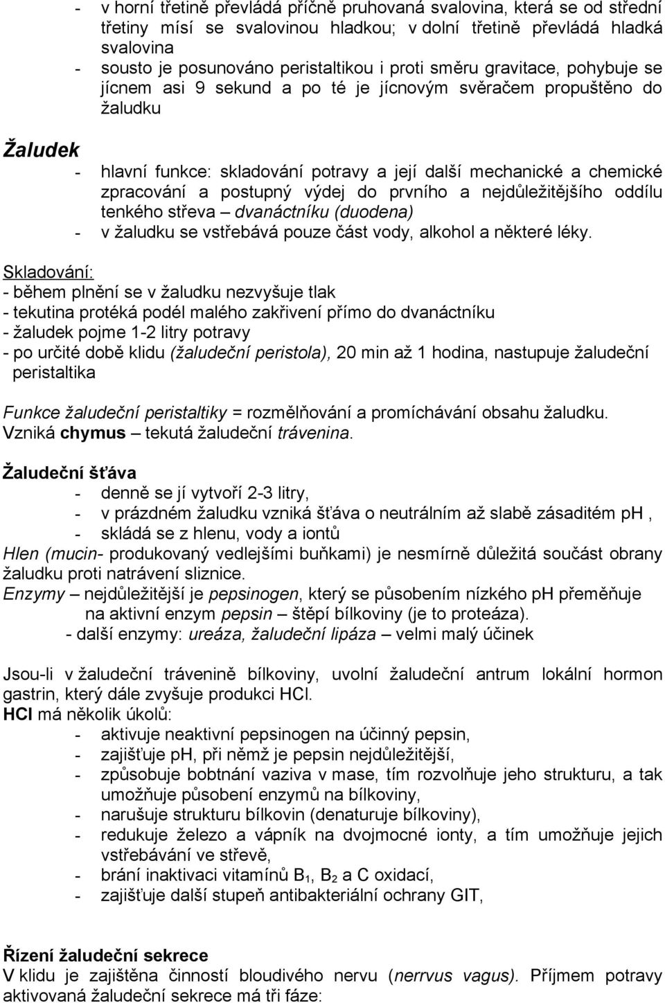 postupný výdej do prvního a nejdůležitějšího oddílu tenkého střeva dvanáctníku (duodena) - v žaludku se vstřebává pouze část vody, alkohol a některé léky.