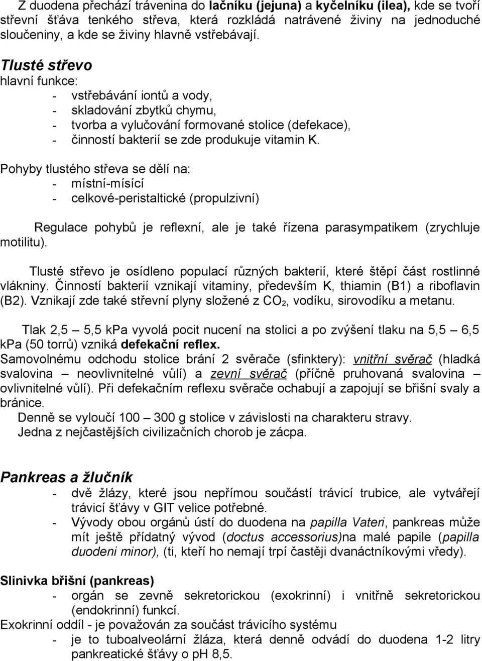 Pohyby tlustého střeva se dělí na: - místní-mísící - celkové-peristaltické (propulzivní) Regulace pohybů je reflexní, ale je také řízena parasympatikem (zrychluje motilitu).