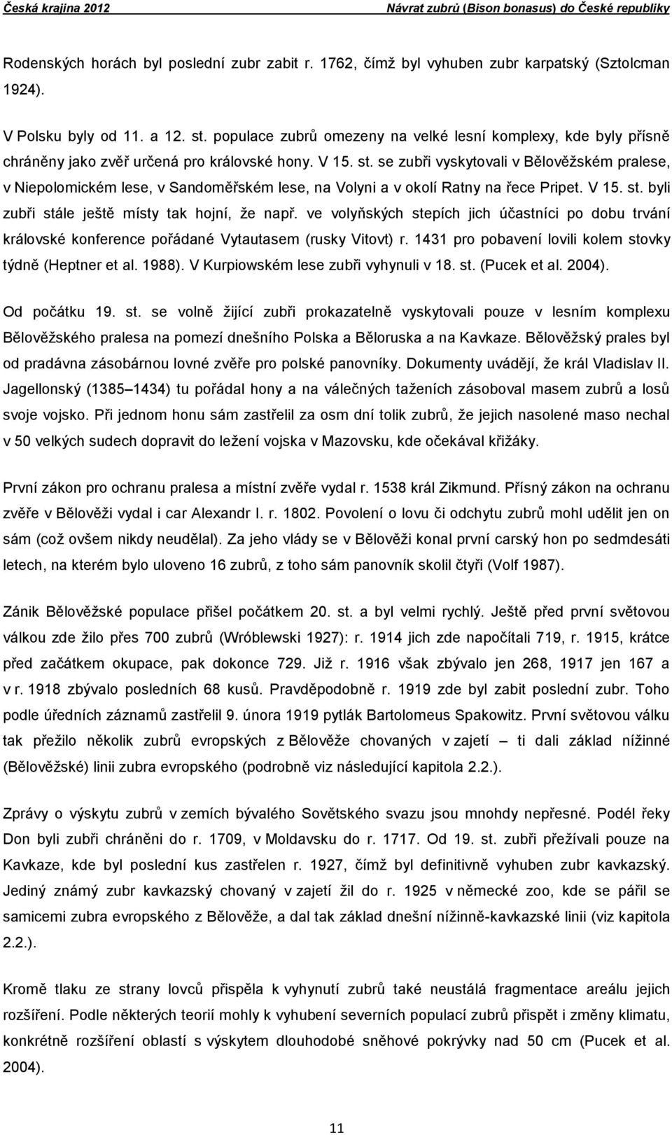 se zubři vyskytovali v Bělověžském pralese, v Niepolomickém lese, v Sandoměřském lese, na Volyni a v okolí Ratny na řece Pripet. V 15. st. byli zubři stále ještě místy tak hojní, že např.