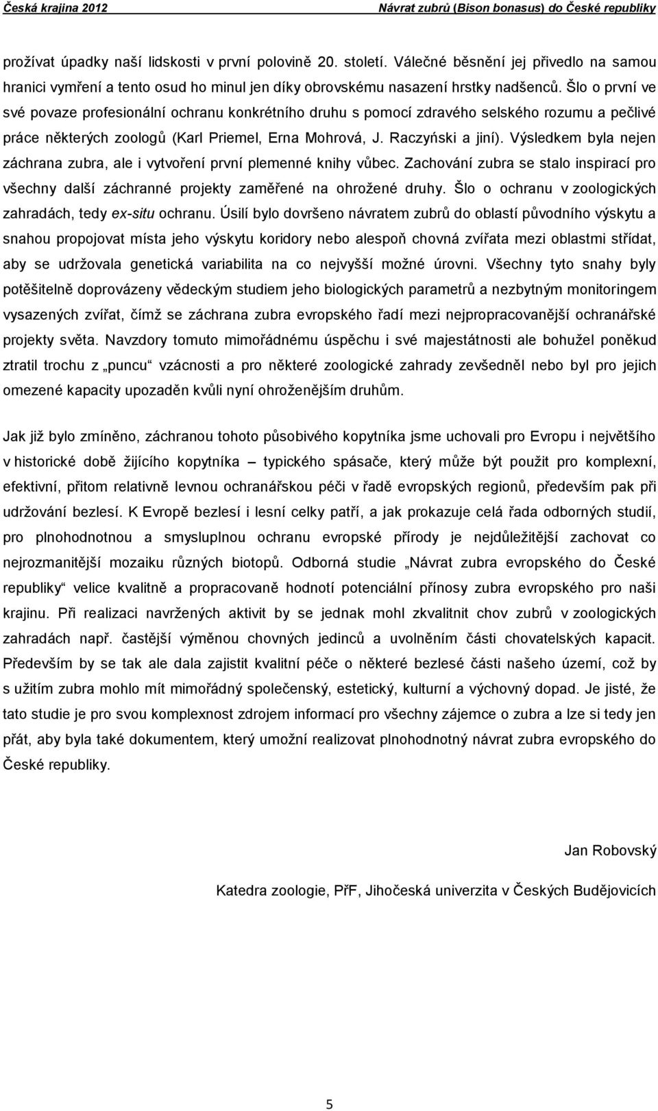 Šlo o první ve své povaze profesionální ochranu konkrétního druhu s pomocí zdravého selského rozumu a pečlivé práce některých zoologů (Karl Priemel, Erna Mohrová, J. Raczyński a jiní).