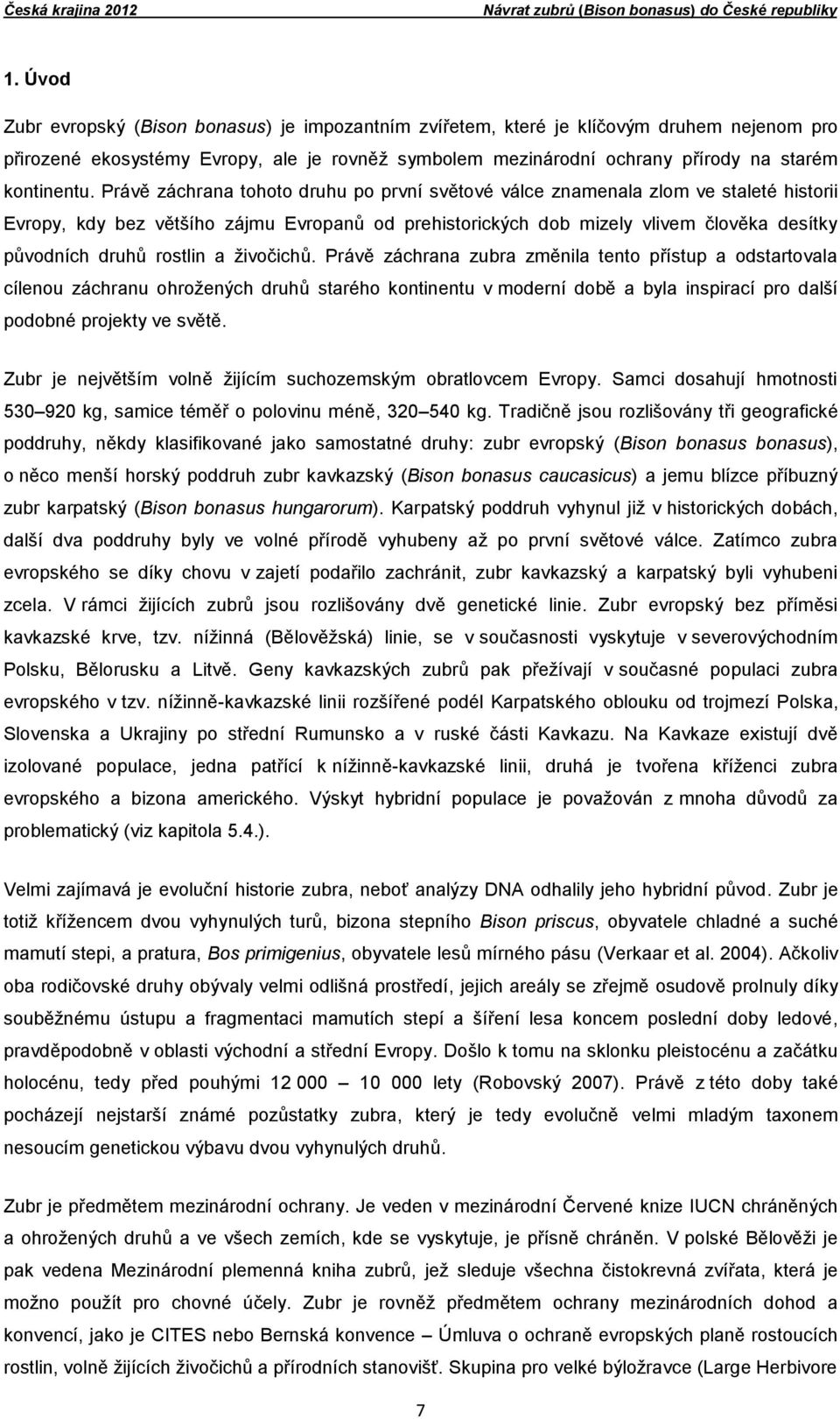 Právě záchrana tohoto druhu po první světové válce znamenala zlom ve staleté historii Evropy, kdy bez většího zájmu Evropanů od prehistorických dob mizely vlivem člověka desítky původních druhů