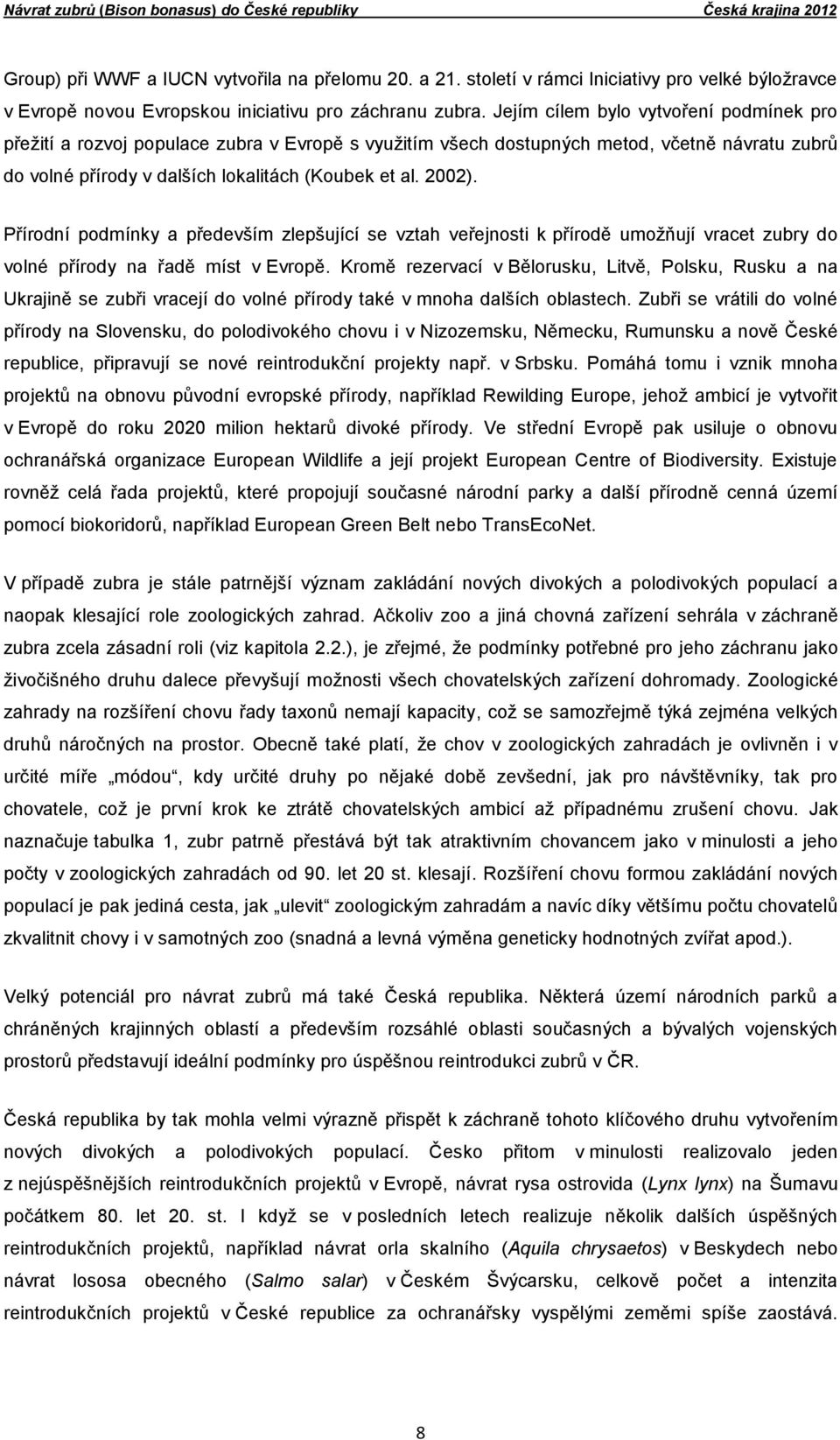 Jejím cílem bylo vytvoření podmínek pro přežití a rozvoj populace zubra v Evropě s využitím všech dostupných metod, včetně návratu zubrů do volné přírody v dalších lokalitách (Koubek et al. 2002).