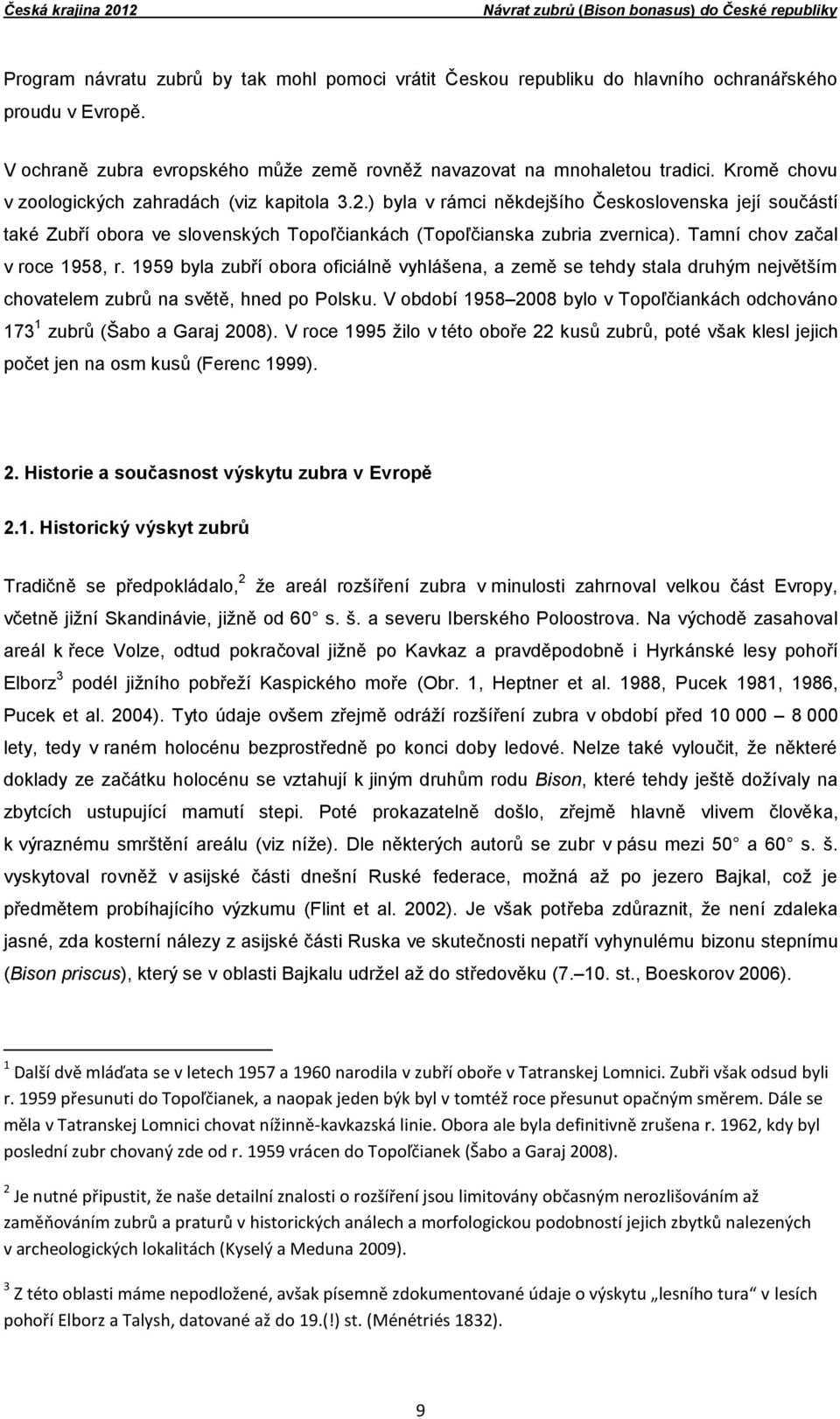 ) byla v rámci někdejšího Československa její součástí také Zubří obora ve slovenských Topoľčiankách (Topoľčianska zubria zvernica). Tamní chov začal v roce 1958, r.