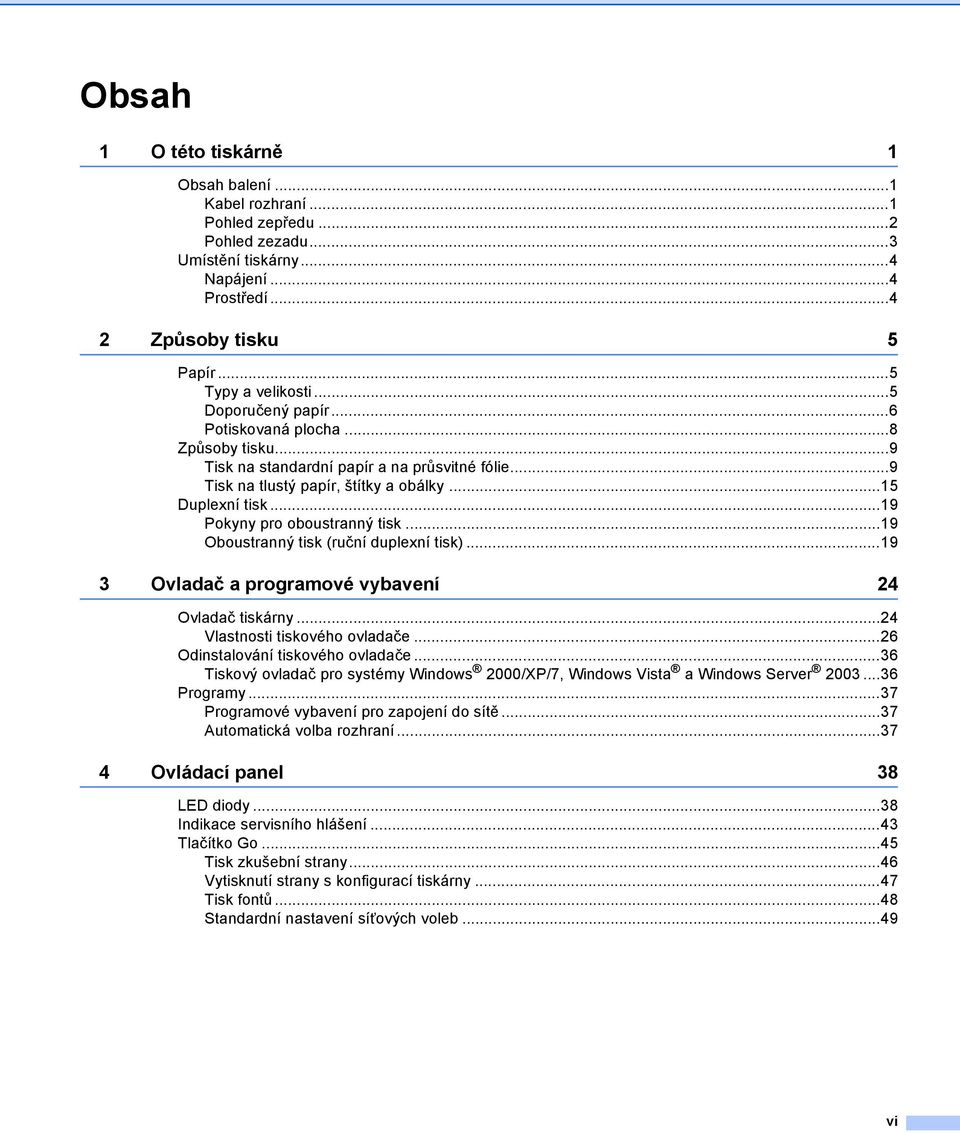 ..19 Pokyny pro oboustranný tisk...19 Oboustranný tisk (ruční duplexní tisk)...19 3 Ovladač a programové vybavení 24 Ovladač tiskárny...24 Vlastnosti tiskového ovladače.