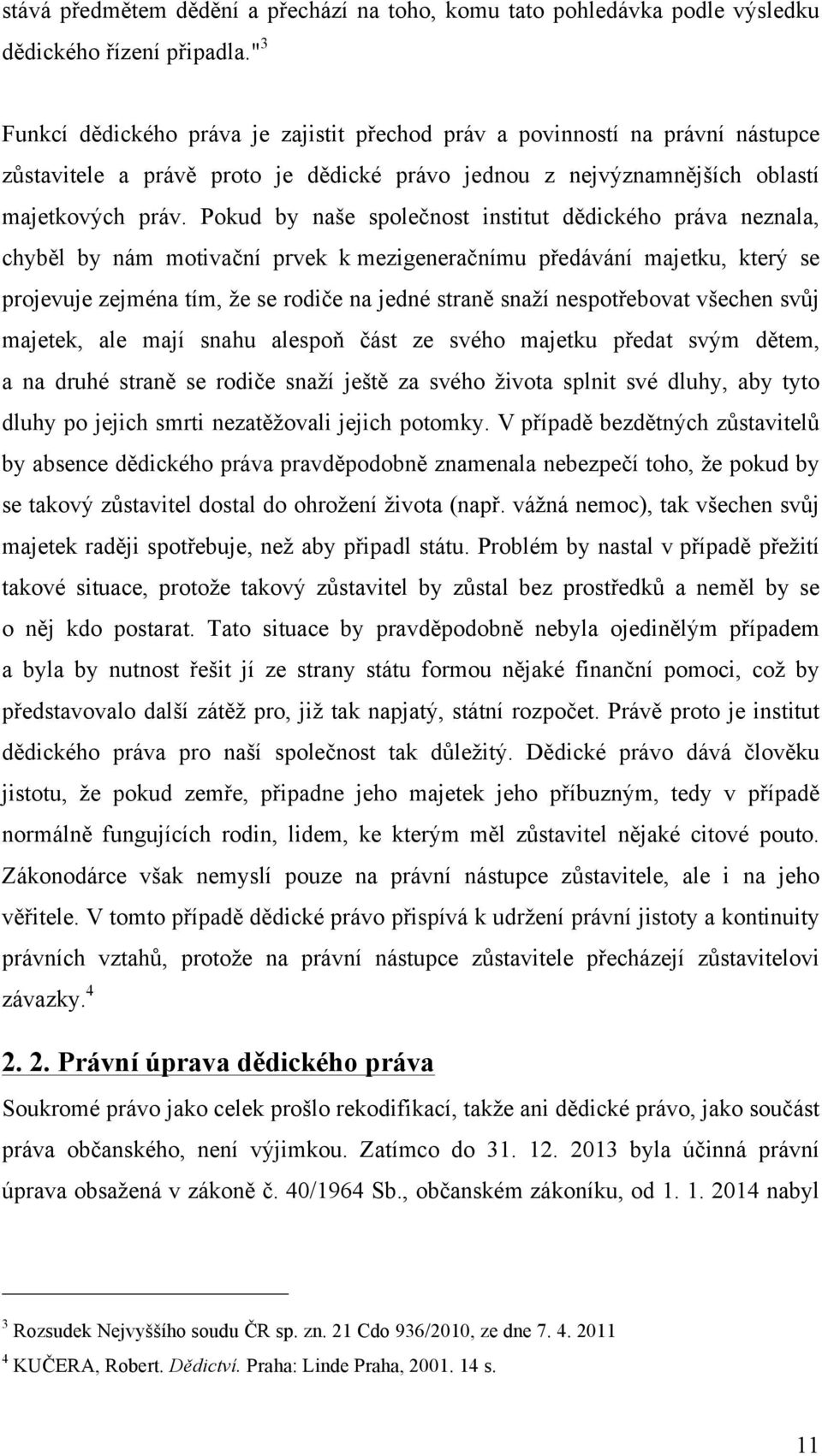 Pokud by naše společnost institut dědického práva neznala, chyběl by nám motivační prvek k mezigeneračnímu předávání majetku, který se projevuje zejména tím, že se rodiče na jedné straně snaží