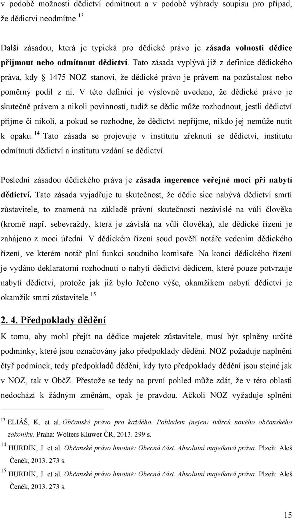 Tato zásada vyplývá již z definice dědického práva, kdy 1475 NOZ stanoví, že dědické právo je právem na pozůstalost nebo poměrný podíl z ní.