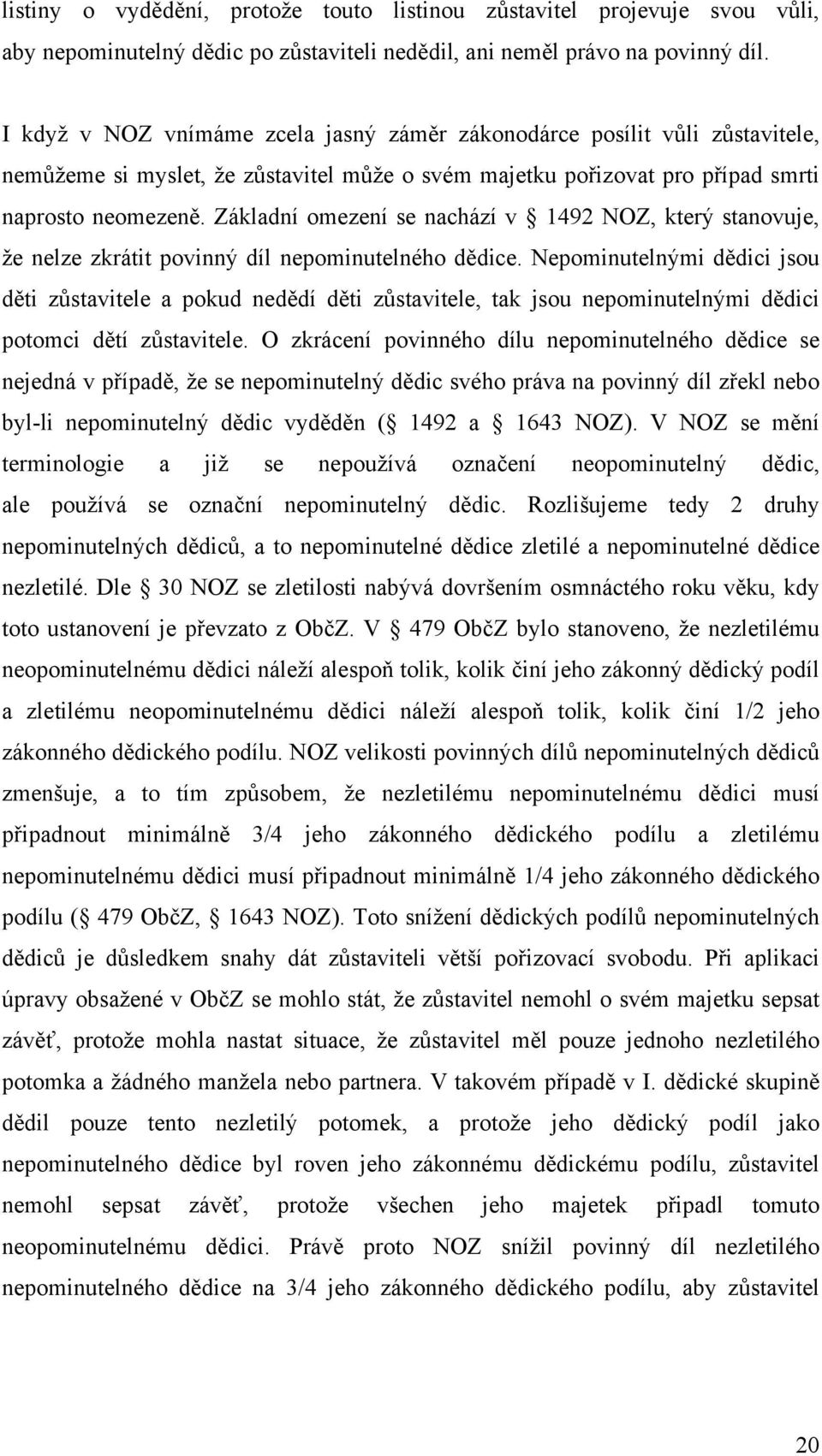 Základní omezení se nachází v 1492 NOZ, který stanovuje, že nelze zkrátit povinný díl nepominutelného dědice.