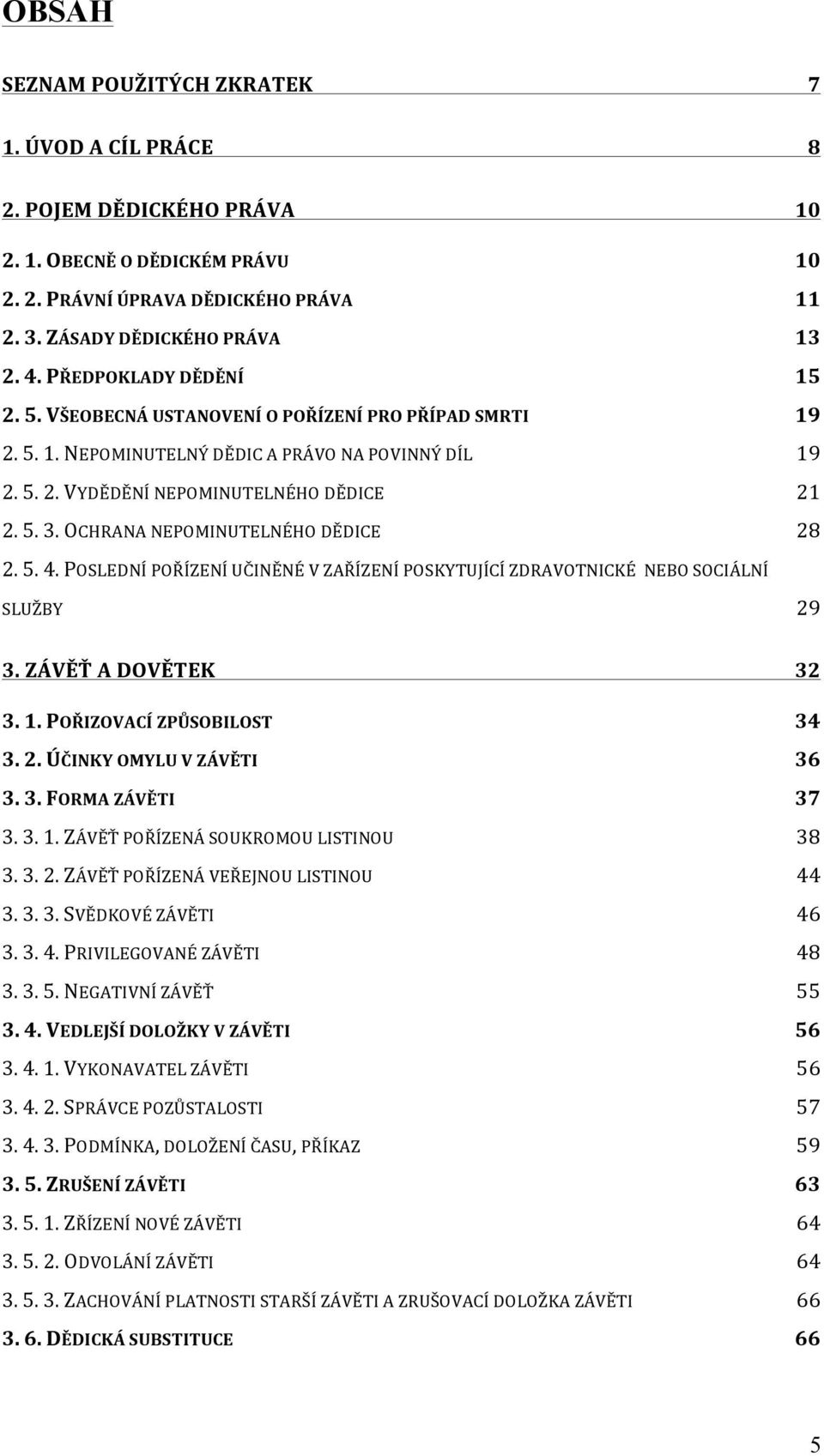 OCHRANA NEPOMINUTELNÉHO DĚDICE 28 2. 5. 4. POSLEDNÍ POŘÍZENÍ UČINĚNÉ V ZAŘÍZENÍ POSKYTUJÍCÍ ZDRAVOTNICKÉ NEBO SOCIÁLNÍ SLUŽBY 29 3. ZÁVĚŤ A DOVĚTEK 32 3. 1. POŘIZOVACÍ ZPŮSOBILOST 34 3. 2. ÚČINKY OMYLU V ZÁVĚTI 36 3.