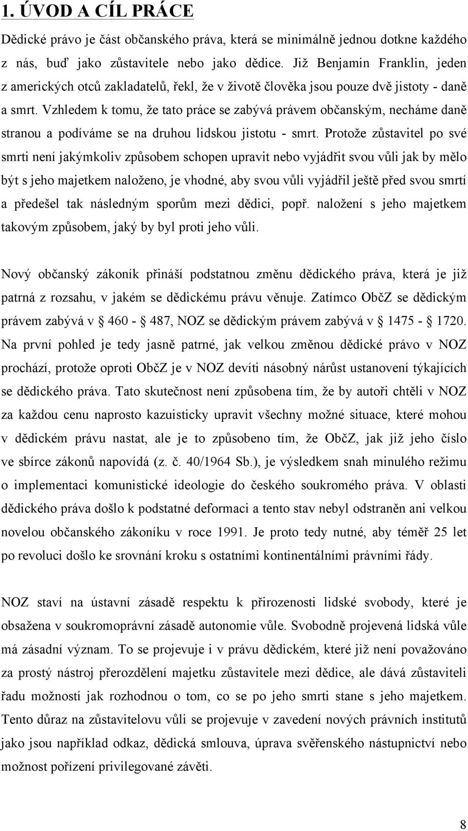 Vzhledem k tomu, že tato práce se zabývá právem občanským, necháme daně stranou a podíváme se na druhou lidskou jistotu - smrt.