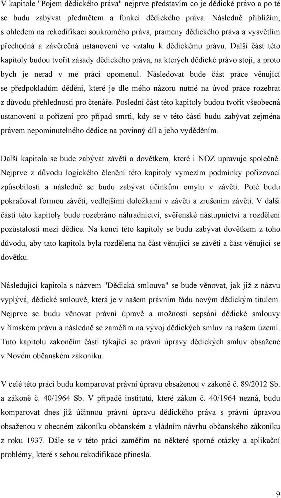 Další část této kapitoly budou tvořit zásady dědického práva, na kterých dědické právo stojí, a proto bych je nerad v mé práci opomenul.