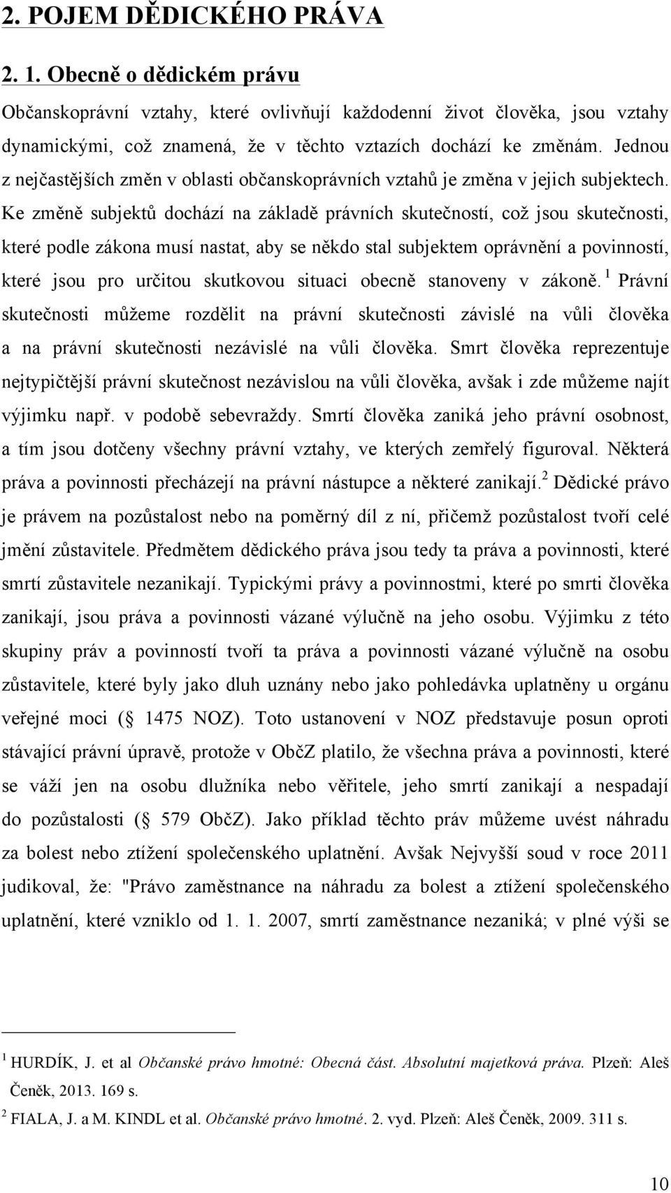 Ke změně subjektů dochází na základě právních skutečností, což jsou skutečnosti, které podle zákona musí nastat, aby se někdo stal subjektem oprávnění a povinností, které jsou pro určitou skutkovou