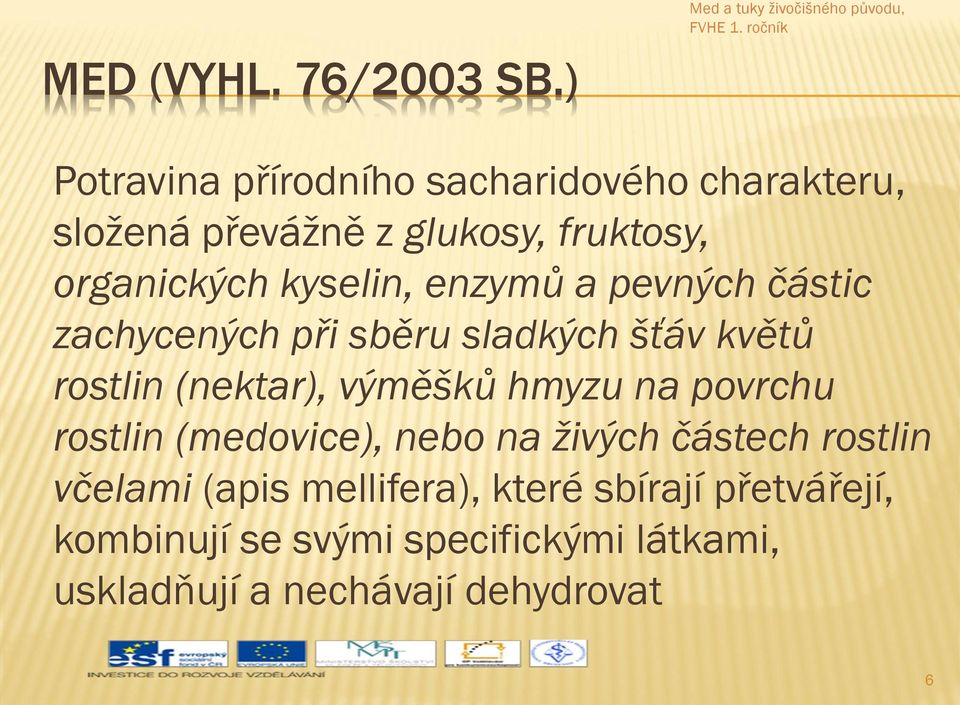 kyselin, enzymů a pevných částic zachycených při sběru sladkých šťáv květů rostlin (nektar), výměšků