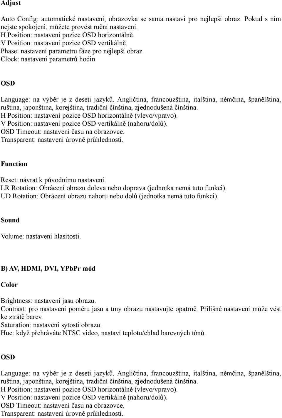 Angličtina, francouzština, italština, němčina, španělština, ruština, japonština, korejština, tradiční čínština, zjednodušená čínština. H Position: nastavení pozice OSD horizontálně (vlevo/vpravo).