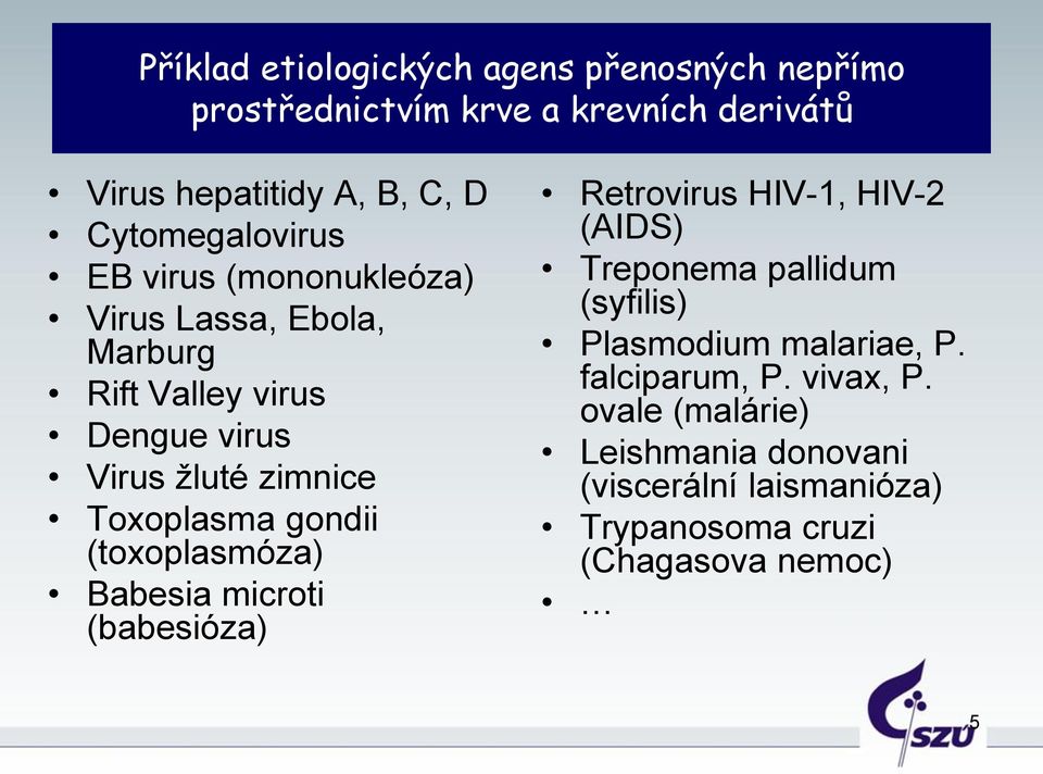 Toxoplasma gondii (toxoplasmóza) Babesia microti (babesióza) Retrovirus HIV-1, HIV-2 (AIDS) Treponema pallidum (syfilis)