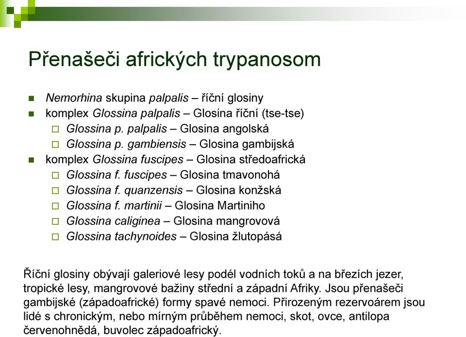 martinii Glosina Martiniho Glossina caliginea Glosina mangrovová Glossina tachynoides Glosina žlutopásá Říční glosiny obývají galeriové lesy podél vodních toků a na březích jezer, tropické