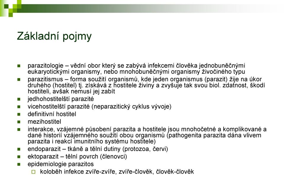 zdatnost, škodí hostiteli, avšak nemusí jej zabít jedhohostitelští parazité vicehostitelští parazité (neparazitický cyklus vývoje) definitivní hostitel mezihostitel interakce, vzájemné působení