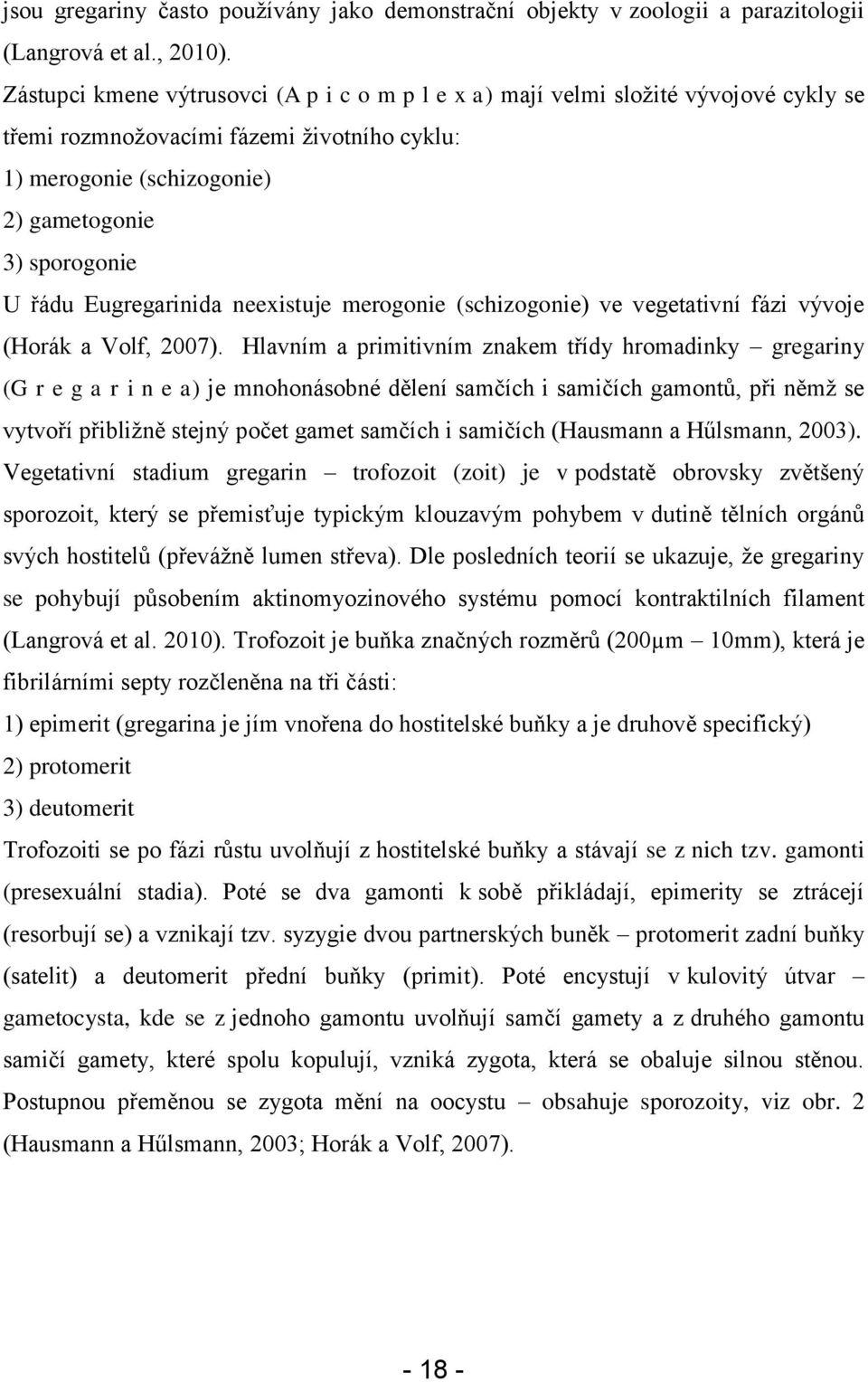 Eugregarinida neexistuje merogonie (schizogonie) ve vegetativní fázi vývoje (Horák a Volf, 2007).