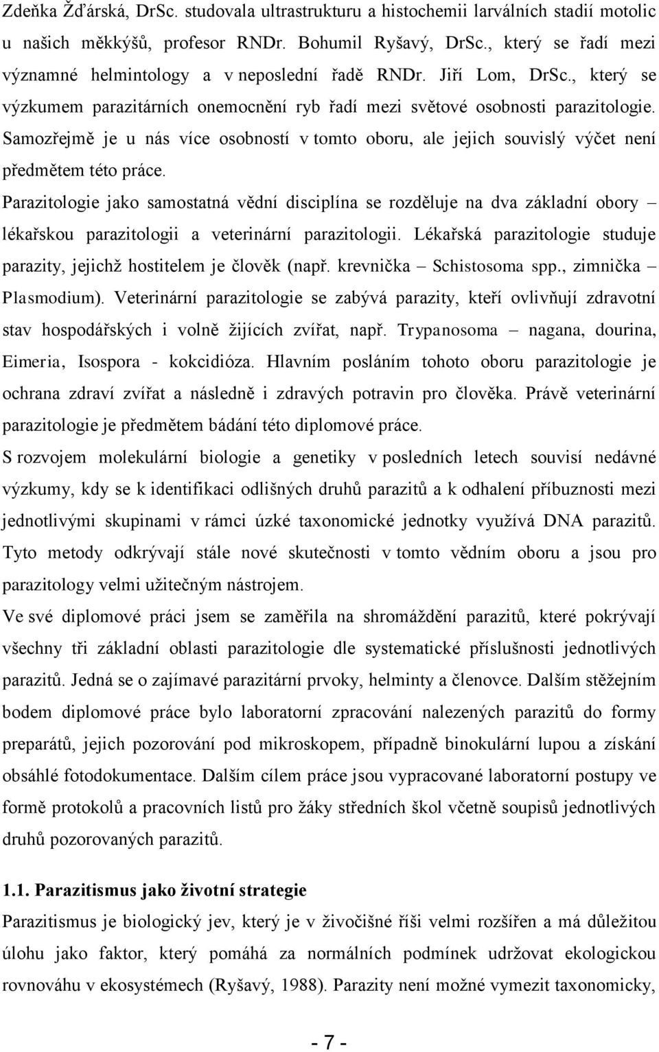 Samozřejmě je u nás více osobností v tomto oboru, ale jejich souvislý výčet není předmětem této práce.