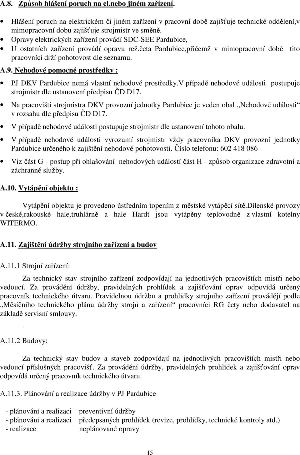 Nehodové pomocné prostředy : PJ DKV Pardubice nemá vlastní nehodové prostředy.v případě nehodové události postupuje strojmistr dle ustanovení předpisu ČD D17.