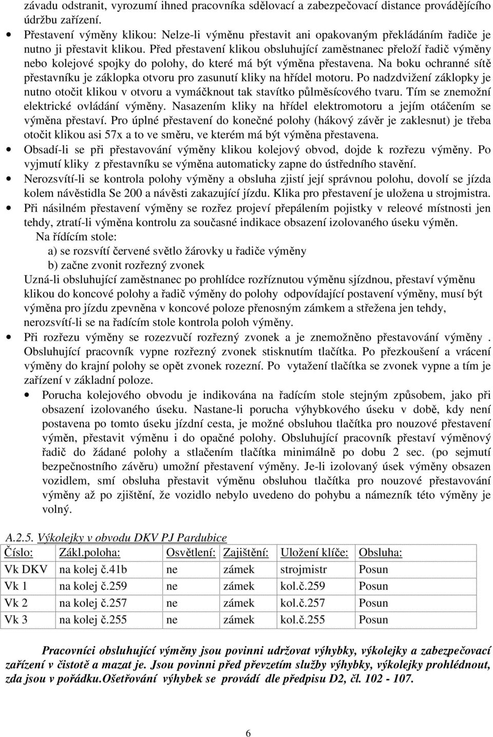 Před přestavení liou obsluhující zaměstnanec přeloží řadič výměny nebo olejové spojy do polohy, do teré má být výměna přestavena.