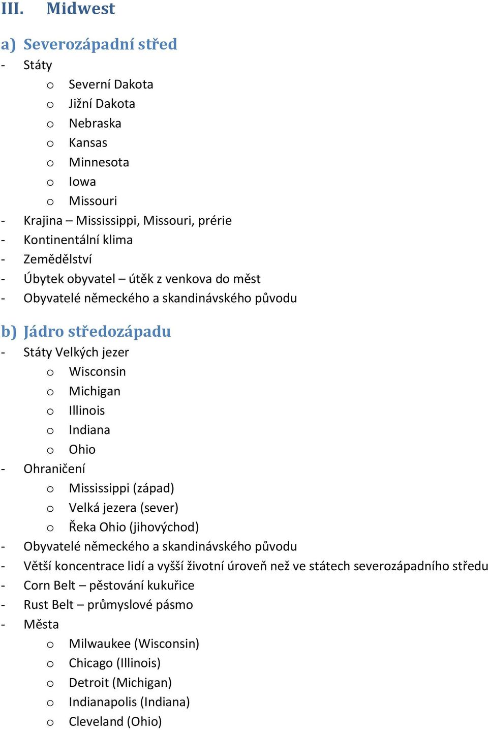 - Ohraničení Mississippi (západ) Velká jezera (sever) Řeka Ohi (jihvýchd) - Obyvatelé německéh a skandinávskéh půvdu - Větší kncentrace lidí a vyšší živtní úrveň než ve