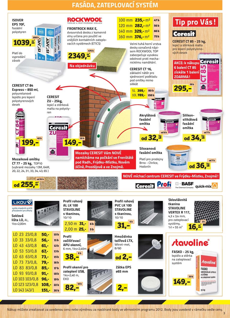 kontaktních zateplovacích systémech (ETICS) 2349, 470 b m³ 149, 30 b Mozaiky CERESIT Vám NOVĚ namícháme na počkání ve Frenštátě pod Radh., Frýdku-Místku, Novém Jičíně, Prostějově a ve Znojmě.