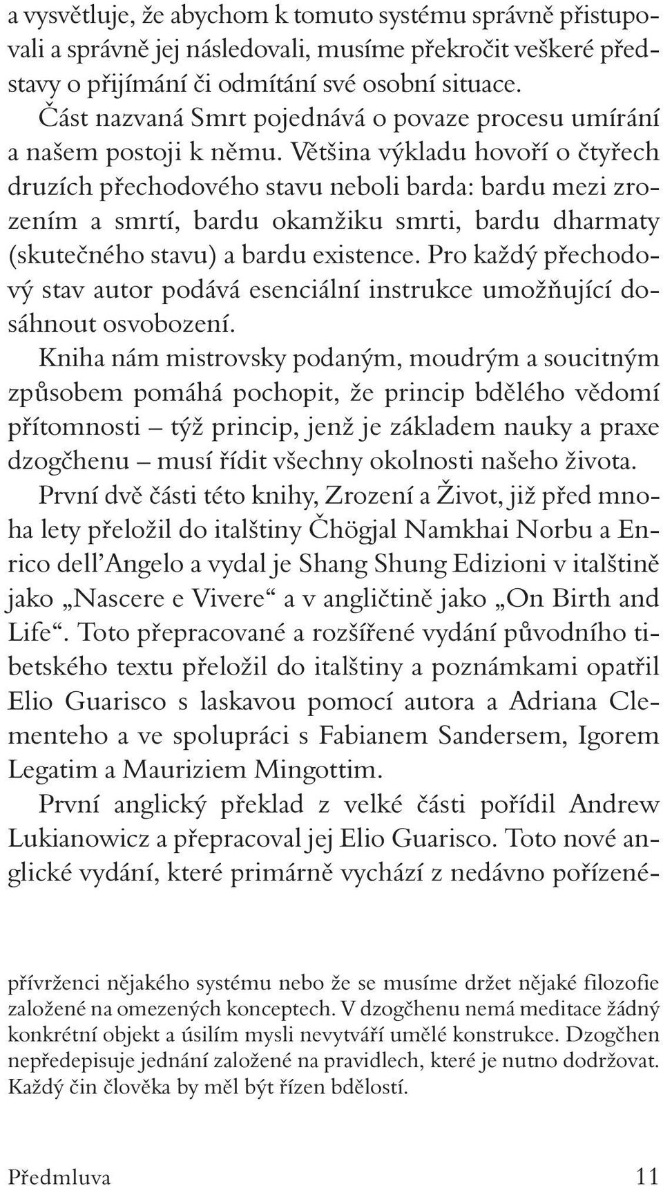 Většina výkladu hovoří o čtyřech druzích přechodového stavu neboli barda: bardu mezi zrozením a smrtí, bardu okamžiku smrti, bardu dharmaty (skutečného stavu) a bardu existence.