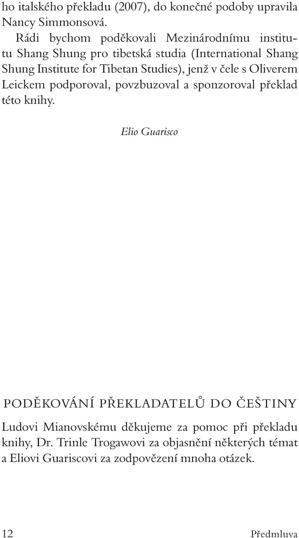 Studies), jenž v čele s Oliverem Leickem podporoval, povzbuzoval a sponzoroval překlad této knihy.