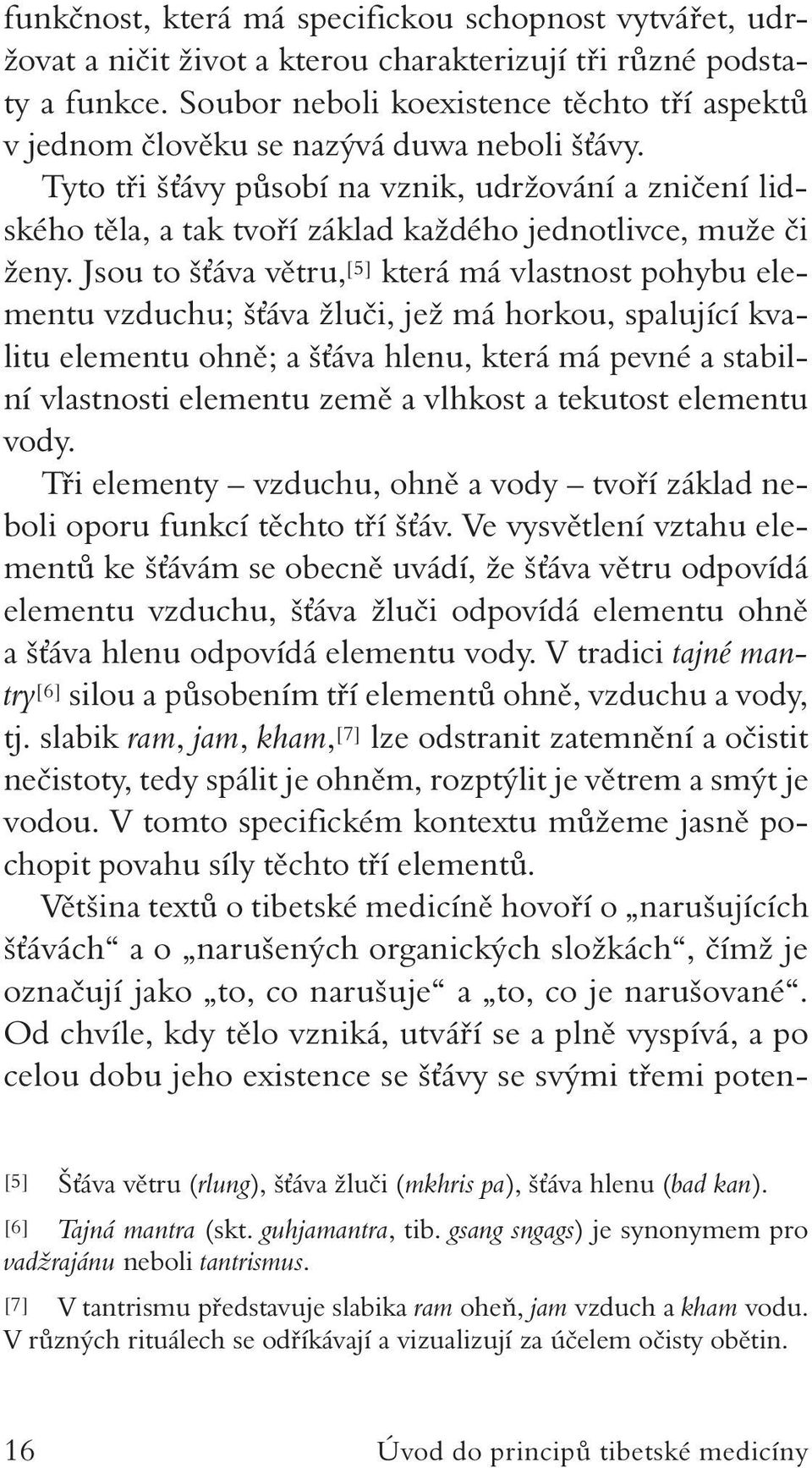 Tyto tři šťávy působí na vznik, udržování a zničení lidského těla, a tak tvoří základ každého jednotlivce, muže či ženy.