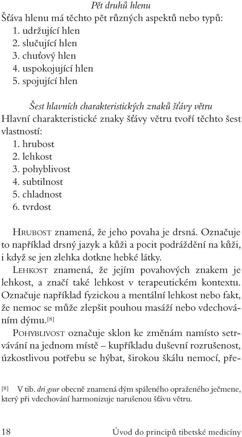 chladnost 6. tvrdost Hrubost znamená, že jeho povaha je drsná. Označuje to například drsný jazyk a kůži a pocit podráždění na kůži, i když se jen zlehka dotkne hebké látky.