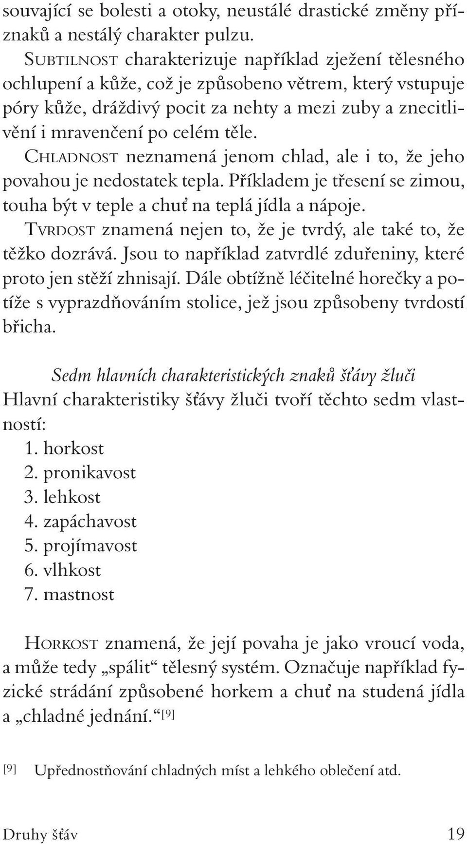 těle. Chladnost neznamená jenom chlad, ale i to, že jeho povahou je nedostatek tepla. Příkladem je třesení se zimou, touha být v teple a chuť na teplá jídla a nápoje.