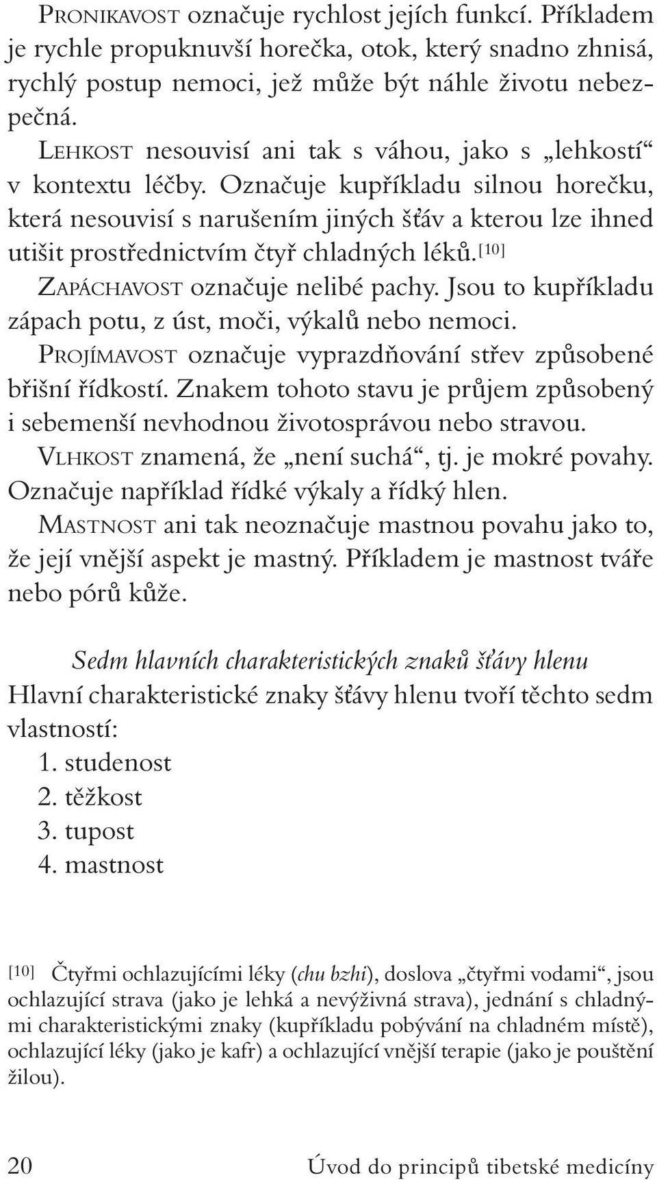 Označuje kupříkladu silnou horečku, která nesouvisí s narušením jiných šťáv a kterou lze ihned utišit prostřednictvím čtyř chladných léků. [10] Zapáchavost označuje nelibé pachy.