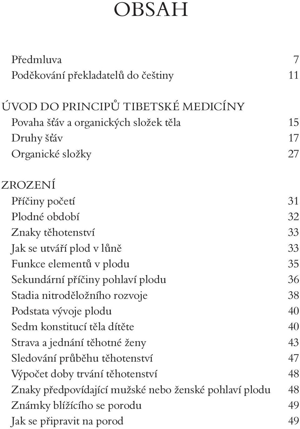 plodu 36 Stadia nitroděložního rozvoje 38 Podstata vývoje plodu 40 Sedm konstitucí těla dítěte 40 Strava a jednání těhotné ženy 43 Sledování průběhu