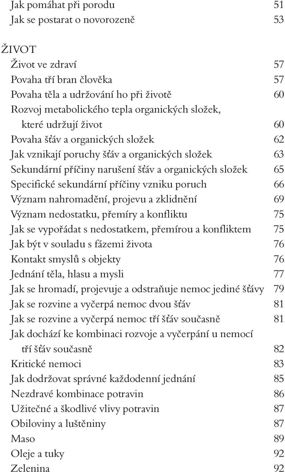 vzniku poruch 66 Význam nahromadění, projevu a zklidnění 69 Význam nedostatku, přemíry a konfliktu 75 Jak se vypořádat s nedostatkem, přemírou a konfliktem 75 Jak být v souladu s fázemi života 76