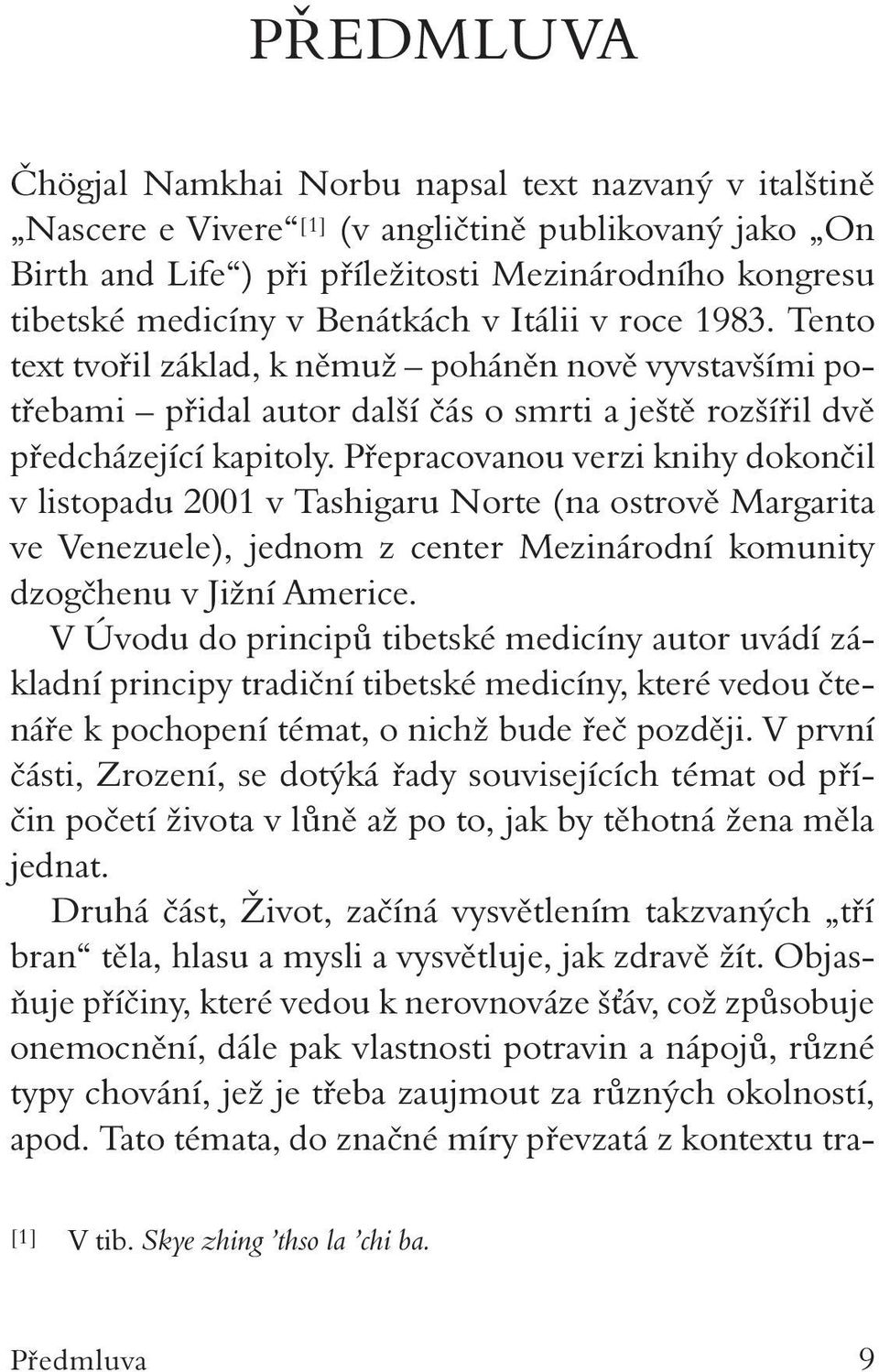 Přepracovanou verzi knihy dokončil v listopadu 2001 v Tashigaru Norte (na ostrově Margarita ve Venezuele), jednom z center Mezinárodní komunity dzogčhenu v Jižní Americe.